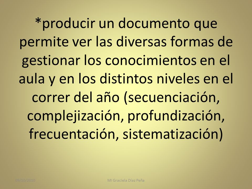 *producir un documento que permite ver las diversas formas de gestionar los conocimientos en el aula y en los distintos niveles en el correr del año (secuenciación, complejización, profundización, frecuentación, sistematización)