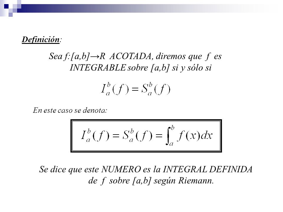 Definición: Sea f:[a,b]→R ACOTADA, diremos que f es INTEGRABLE sobre [a,b] si y sólo si. En este caso se denota: