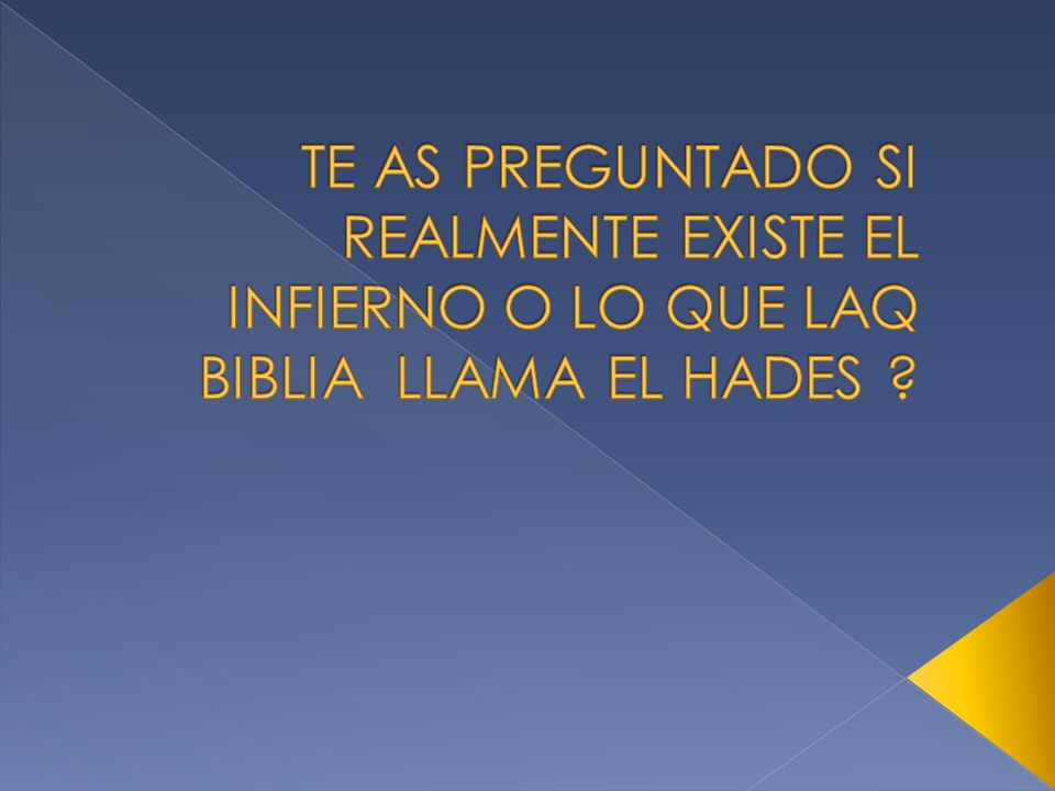 TE AS PREGUNTADO SI REALMENTE EXISTE EL INFIERNO O LO QUE LAQ BIBLIA LLAMA EL HADES