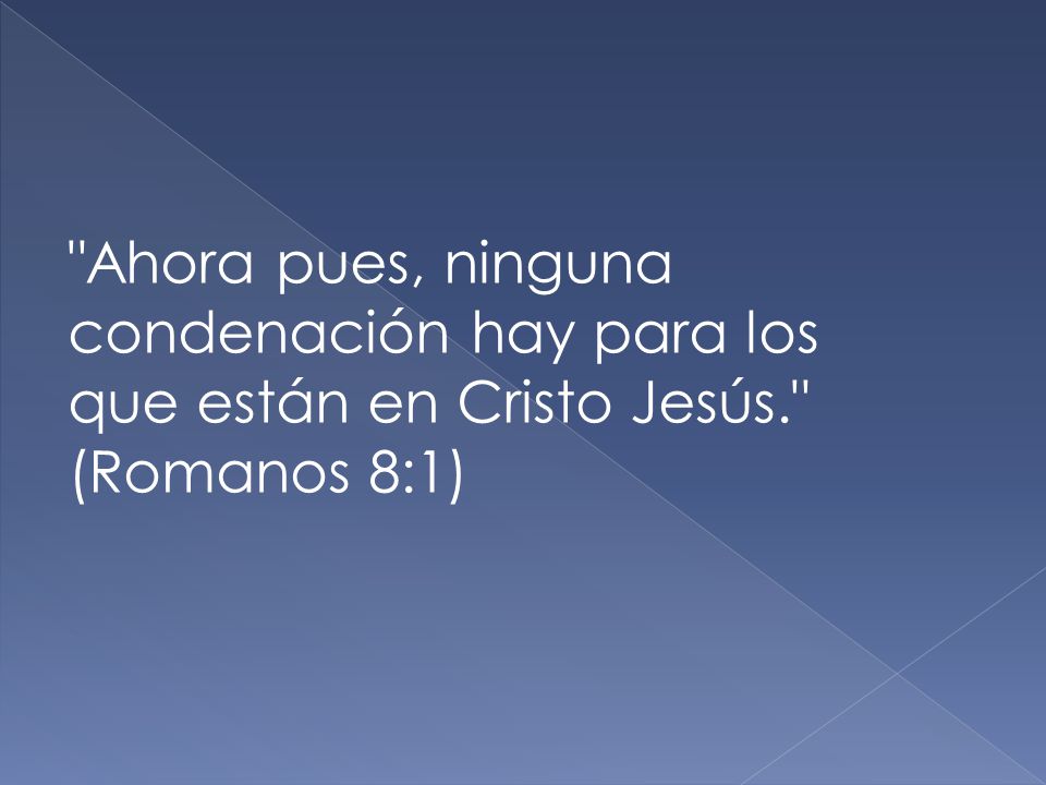 Ahora pues, ninguna condenación hay para los que están en Cristo Jesús. (Romanos 8:1)