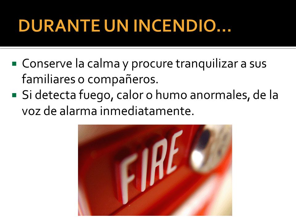 DURANTE UN INCENDIO… Conserve la calma y procure tranquilizar a sus familiares o compañeros.