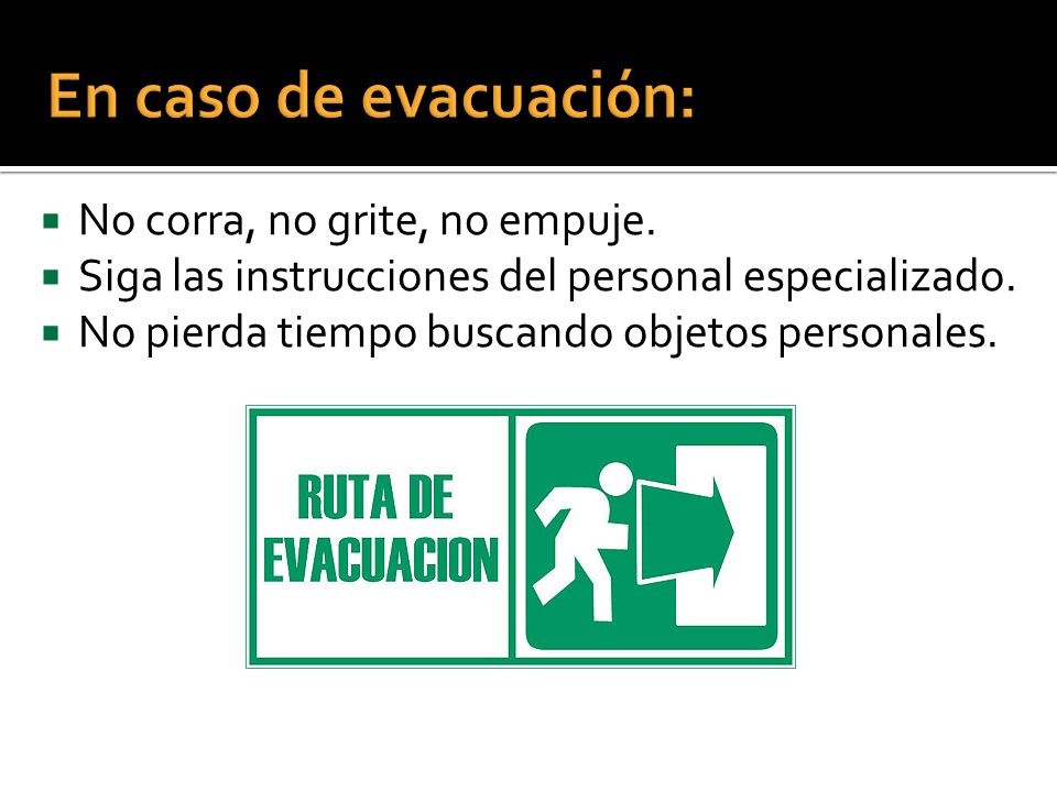 En caso de evacuación: No corra, no grite, no empuje.