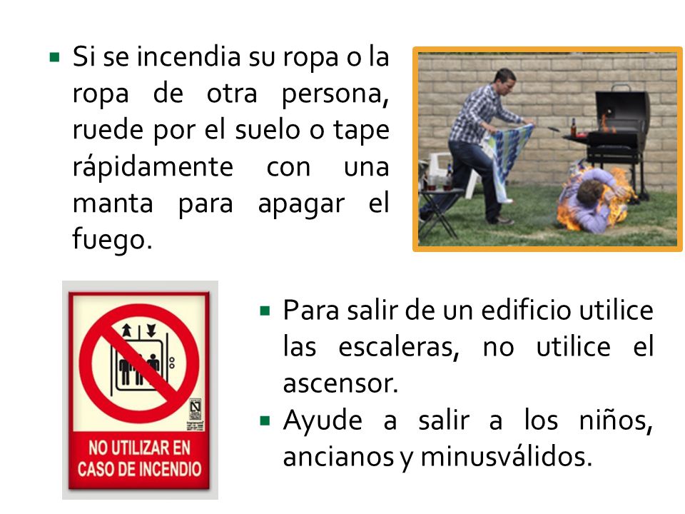 Si se incendia su ropa o la ropa de otra persona, ruede por el suelo o tape rápidamente con una manta para apagar el fuego.