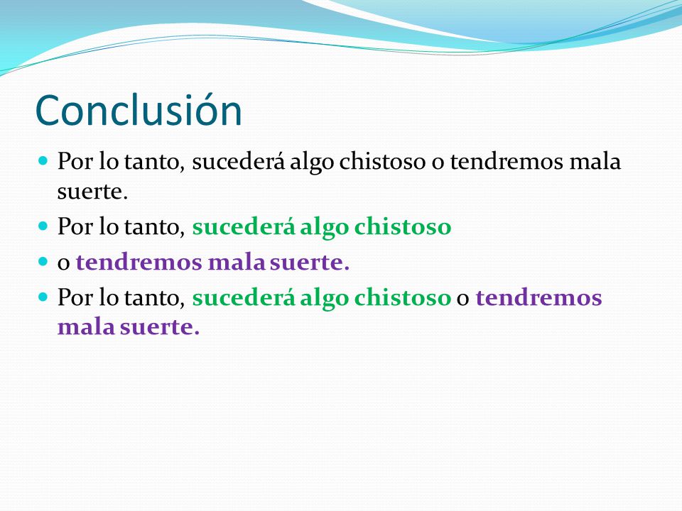 Conclusión Por lo tanto, sucederá algo chistoso o tendremos mala suerte. Por lo tanto, sucederá algo chistoso.