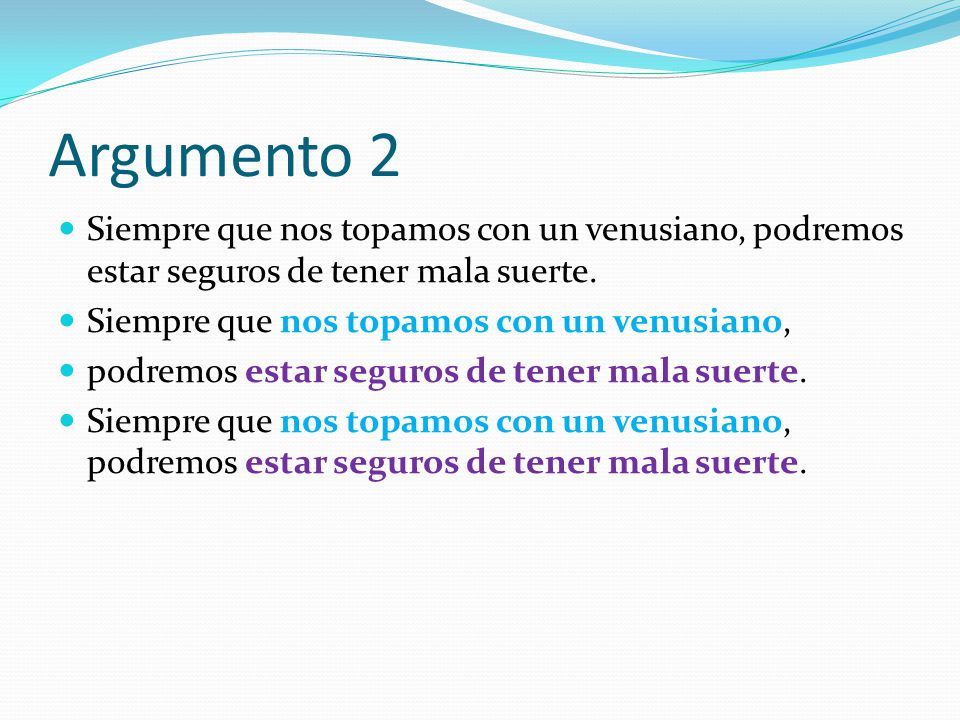 Argumento 2 Siempre que nos topamos con un venusiano, podremos estar seguros de tener mala suerte. Siempre que nos topamos con un venusiano,