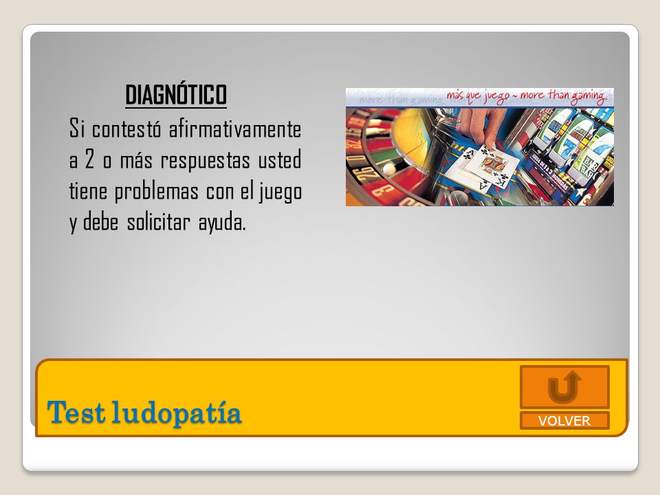 DIAGNÓTICO Si contestó afirmativamente a 2 o más respuestas usted tiene problemas con el juego y debe solicitar ayuda.