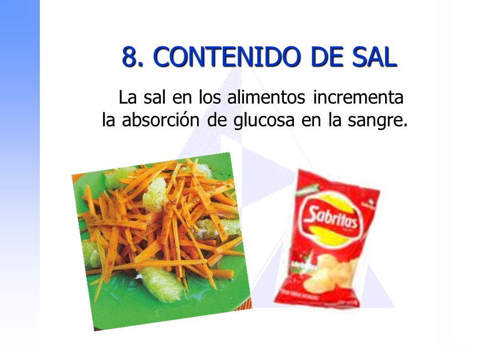 8. CONTENIDO DE SAL La sal en los alimentos incrementa la absorción de glucosa en la sangre.