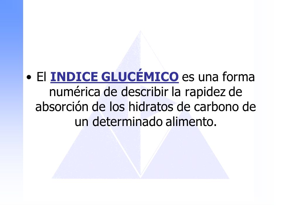 El INDICE GLUCÉMICO es una forma numérica de describir la rapidez de absorción de los hidratos de carbono de un determinado alimento.