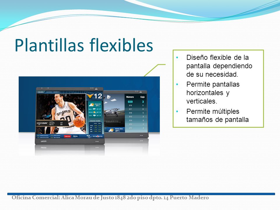 Plantillas flexibles Diseño flexible de la pantalla dependiendo de su necesidad. Permite pantallas horizontales y verticales.