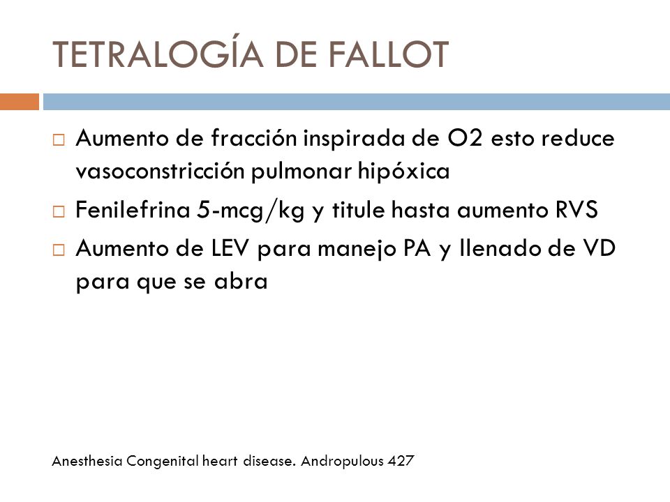 TETRALOGÍA DE FALLOT Aumento de fracción inspirada de O2 esto reduce vasoconstricción pulmonar hipóxica.