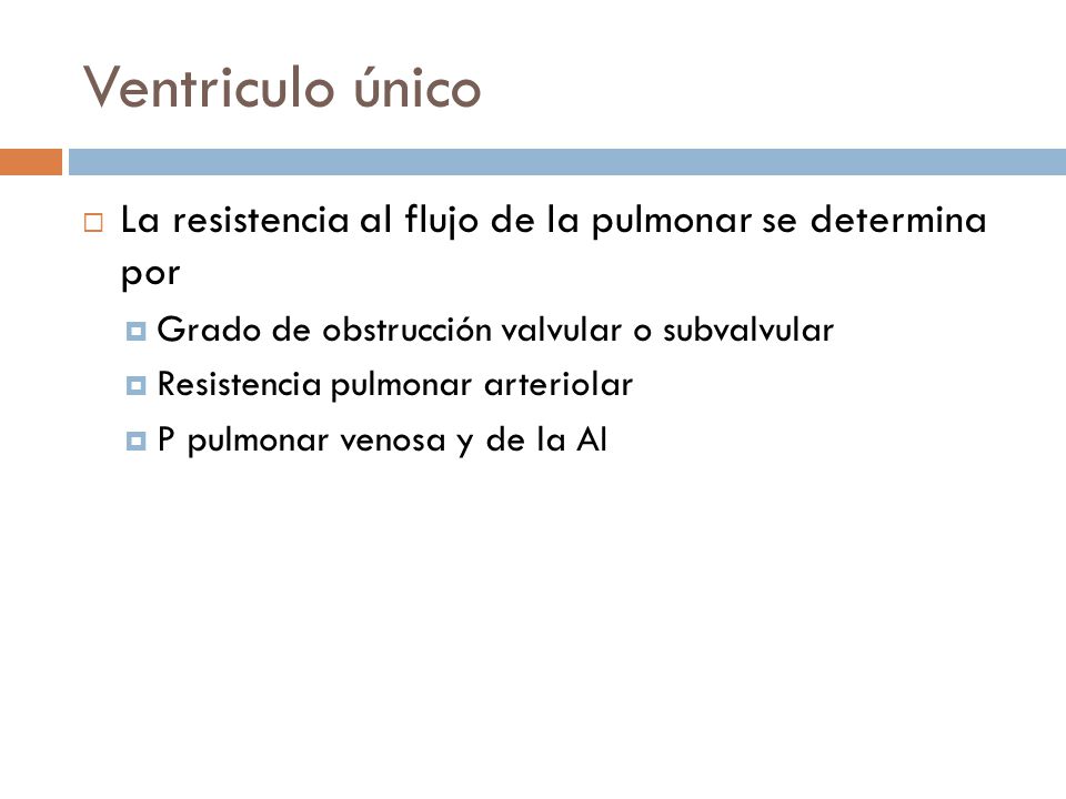 Ventriculo único La resistencia al flujo de la pulmonar se determina por. Grado de obstrucción valvular o subvalvular.