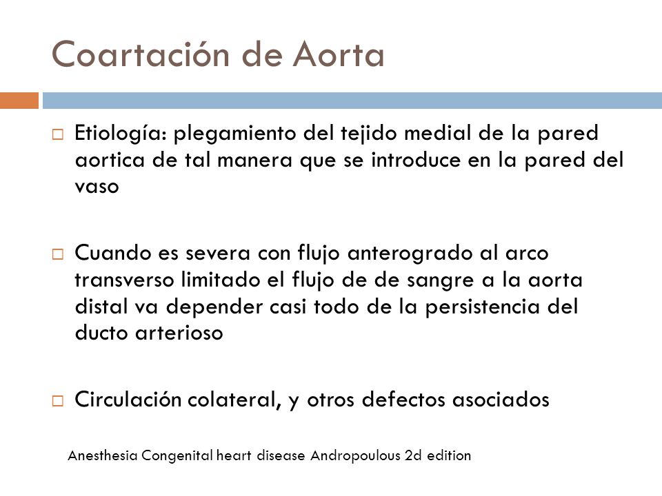 Coartación de Aorta Etiología: plegamiento del tejido medial de la pared aortica de tal manera que se introduce en la pared del vaso.