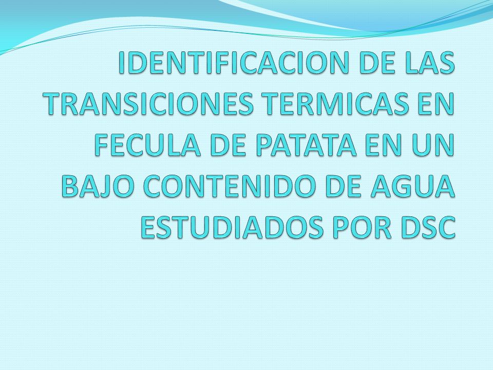 IDENTIFICACION DE LAS TRANSICIONES TERMICAS EN FECULA DE PATATA EN UN BAJO CONTENIDO DE AGUA ESTUDIADOS POR DSC