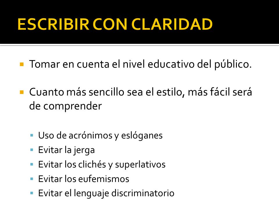 ESCRIBIR CON CLARIDAD Tomar en cuenta el nivel educativo del público.