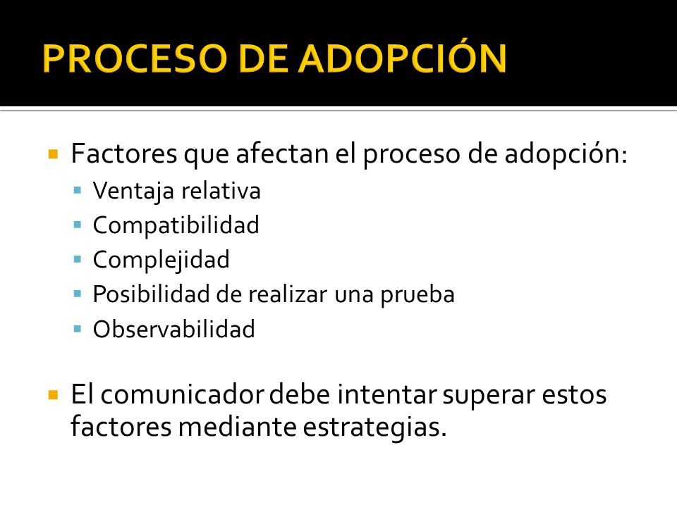 PROCESO DE ADOPCIÓN Factores que afectan el proceso de adopción: