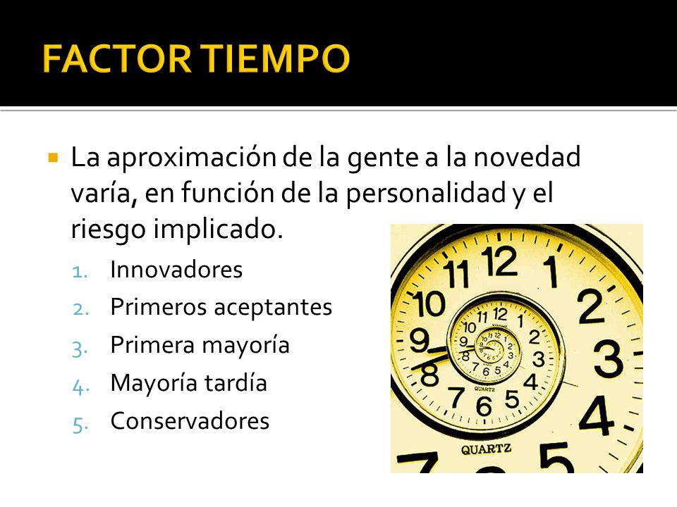 FACTOR TIEMPO La aproximación de la gente a la novedad varía, en función de la personalidad y el riesgo implicado.