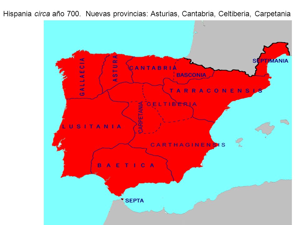 Hispania circa año 700. Nuevas provincias: Asturias, Cantabria, Celtiberia, Carpetania