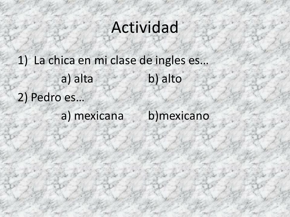 Actividad La chica en mi clase de ingles es… a) alta b) alto