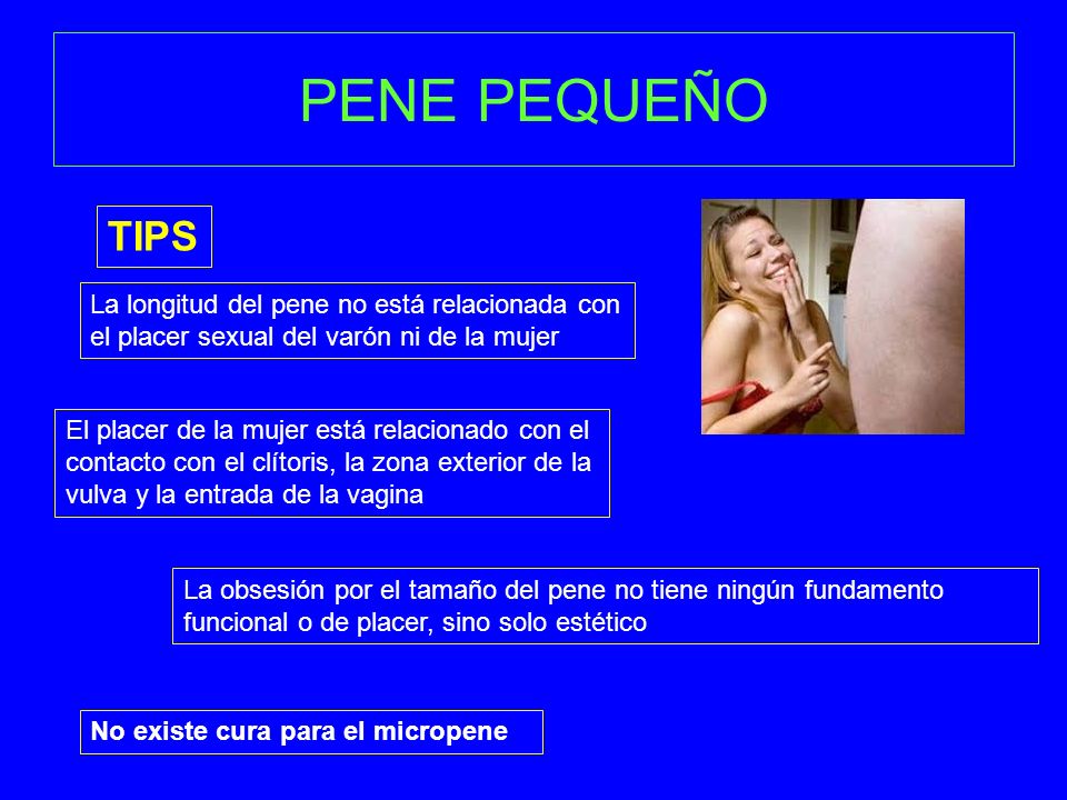 PENE PEQUEÑO TIPS. La longitud del pene no está relacionada con el placer sexual del varón ni de la mujer.