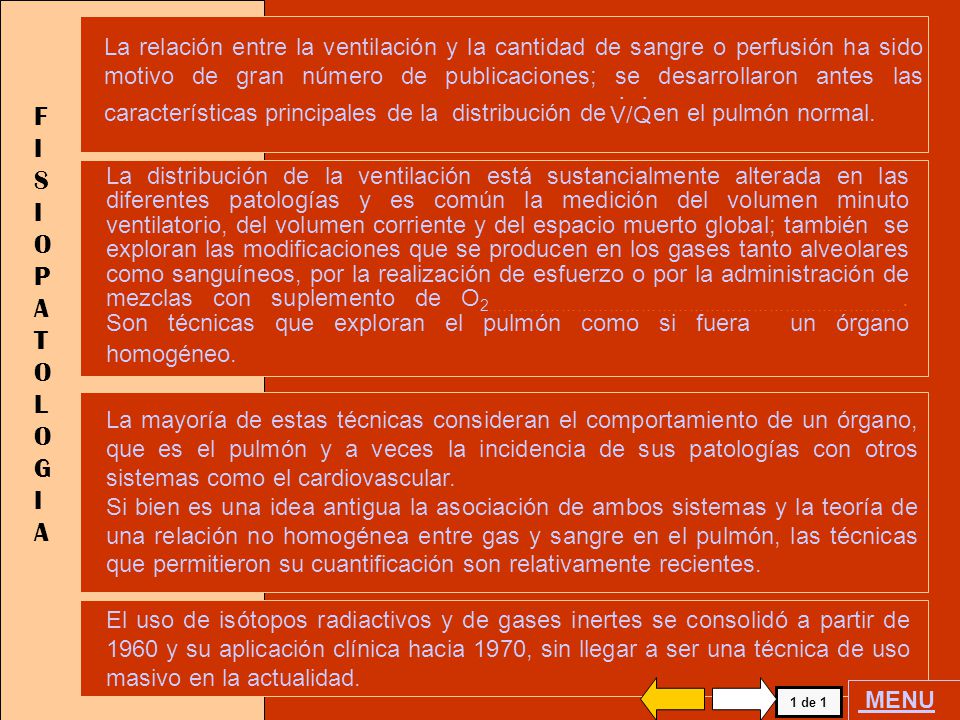 La relación entre la ventilación y la cantidad de sangre o perfusión ha sido motivo de gran número de publicaciones; se desarrollaron antes las características principales de la distribución de en el pulmón normal.