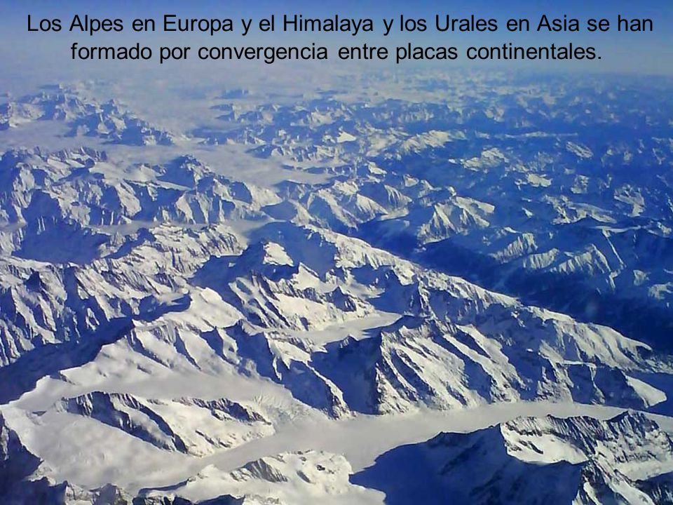 Los Alpes en Europa y el Himalaya y los Urales en Asia se han formado por convergencia entre placas continentales.