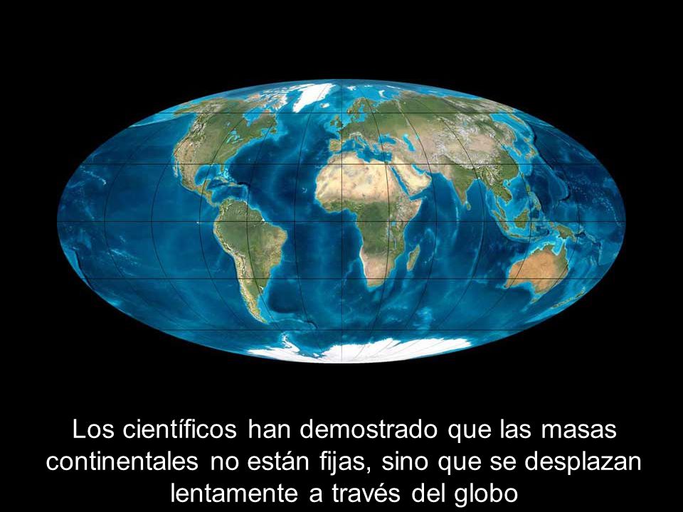 Los científicos han demostrado que las masas continentales no están fijas, sino que se desplazan lentamente a través del globo