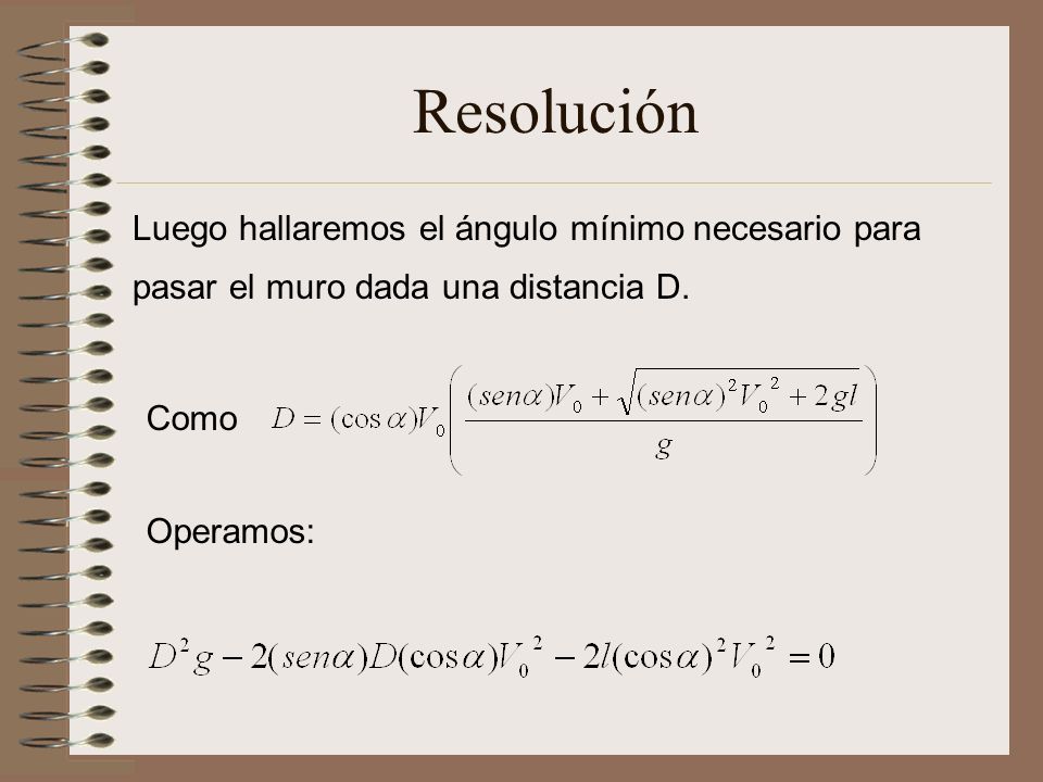 Resolución Luego hallaremos el ángulo mínimo necesario para pasar el muro dada una distancia D. Como.