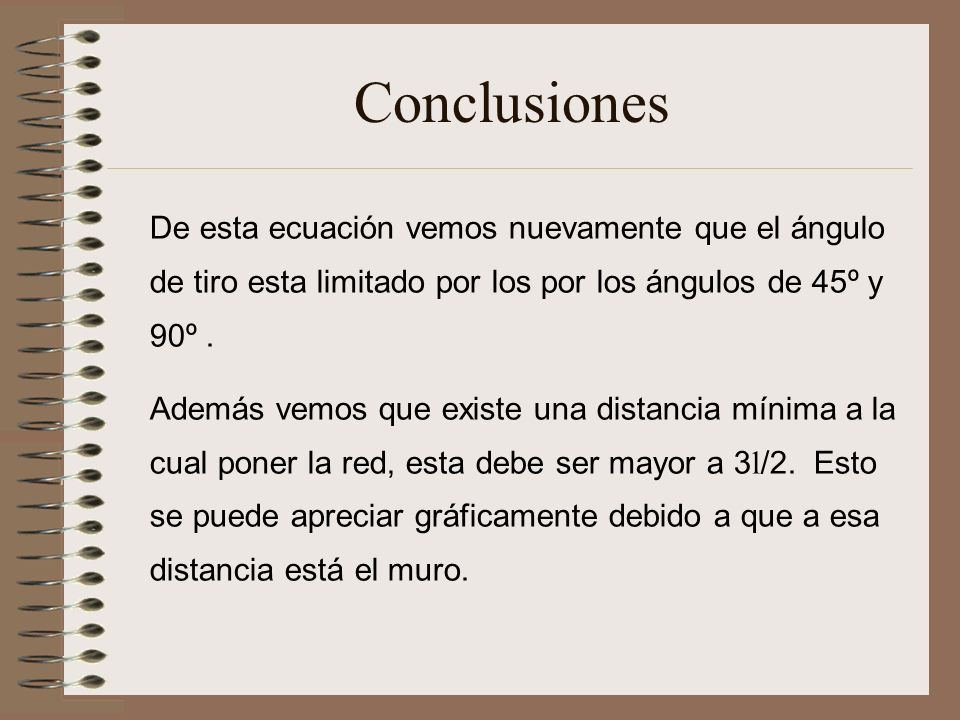 Conclusiones De esta ecuación vemos nuevamente que el ángulo de tiro esta limitado por los por los ángulos de 45º y 90º .