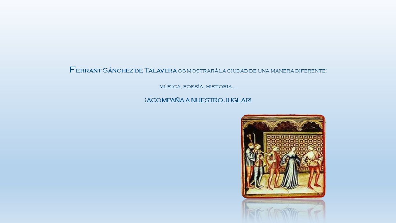 Ferrant Sánchez de Talavera os mostrará la ciudad de una manera diferente: música, poesía, historia… ¡ACOMPAÑA A NUESTRO JUGLAR!