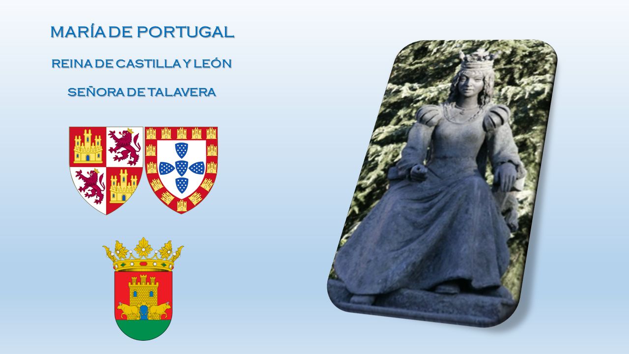 MARÍA DE PORTUGAL REINA DE CASTILLA Y LEÓN SEÑORA DE TALAVERA