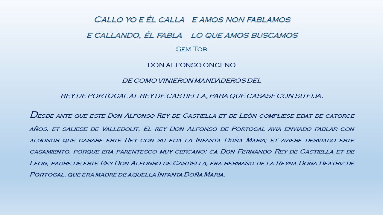 Callo yo e él calla e amos non fablamos e callando, él fabla lo que amos buscamos Sem Tob