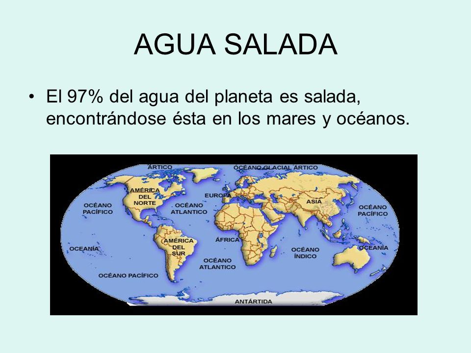 AGUA SALADA El 97% del agua del planeta es salada, encontrándose ésta en los mares y océanos.