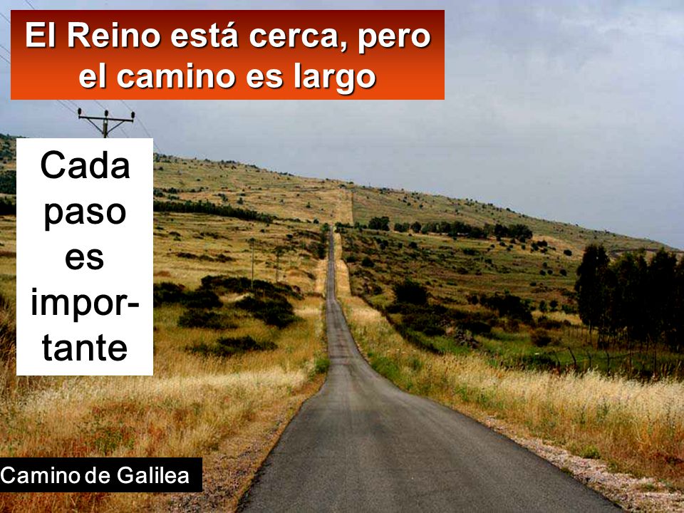 El Reino está cerca, pero el camino es largo Cada paso es impor-tante