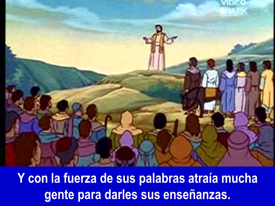 Y con la fuerza de sus palabras atraía mucha gente para darles sus enseñanzas.