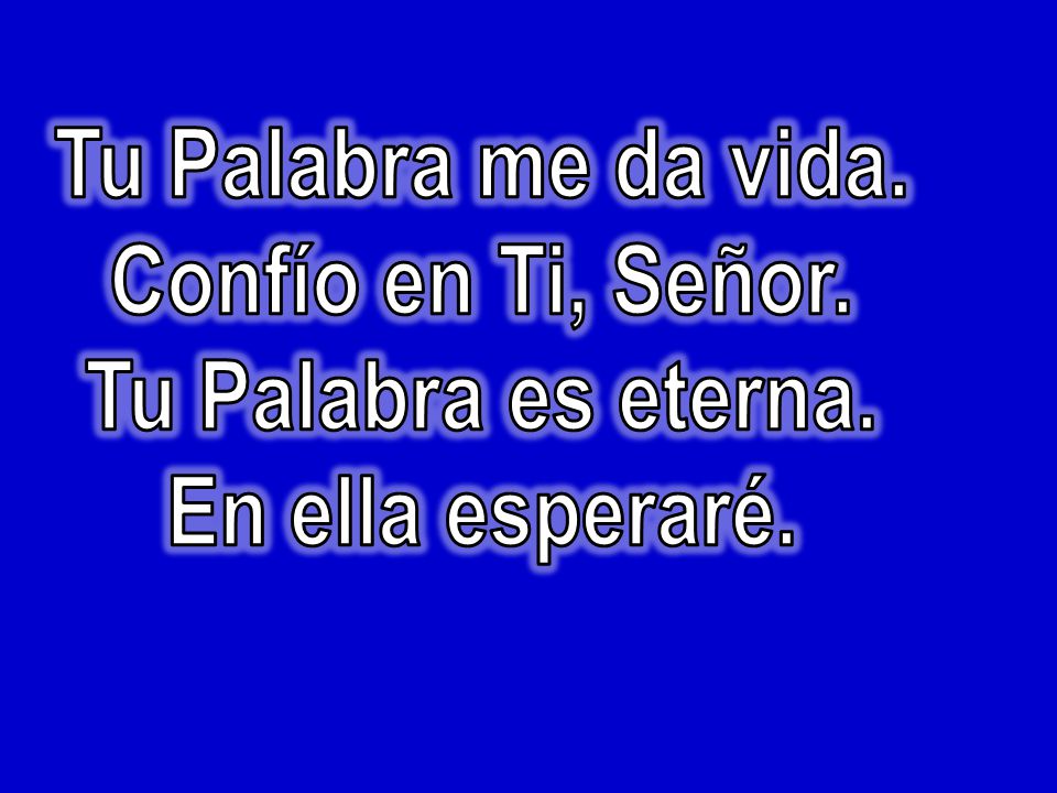 Tu Palabra me da vida. Confío en Ti, Señor. Tu Palabra es eterna. En ella esperaré.