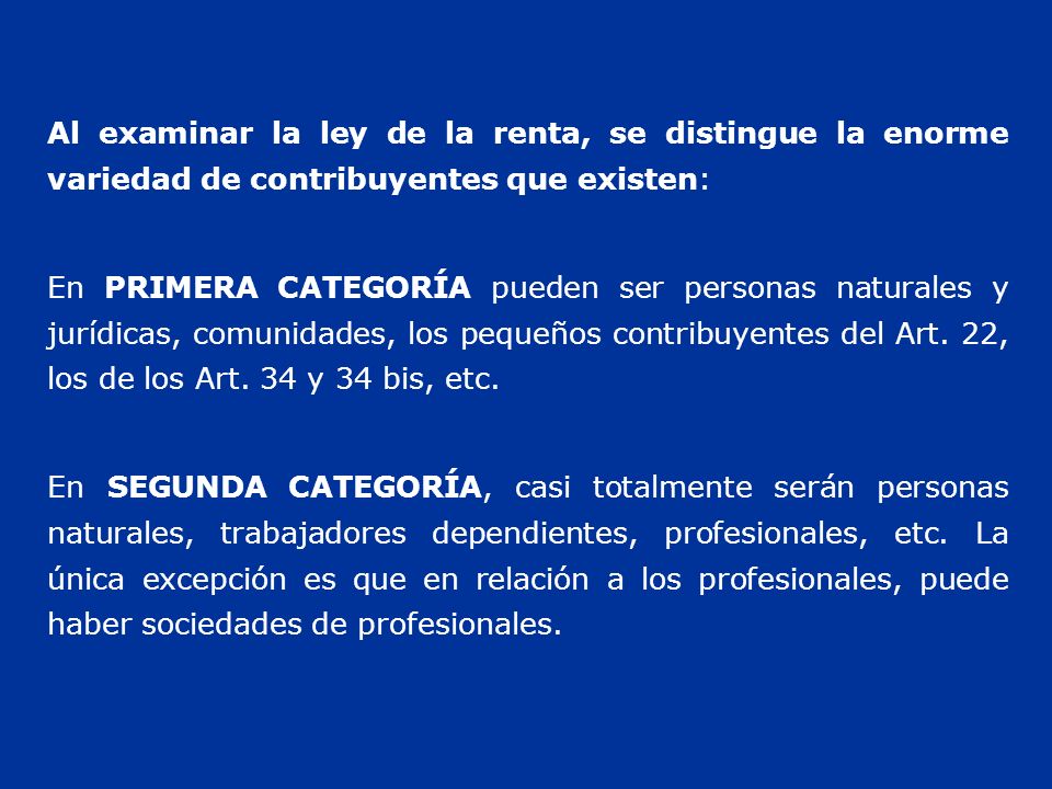 Al examinar la ley de la renta, se distingue la enorme variedad de contribuyentes que existen: