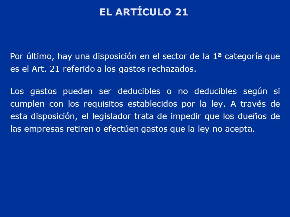 EL ARTÍCULO 21 Por último, hay una disposición en el sector de la 1ª categoría que es el Art. 21 referido a los gastos rechazados.