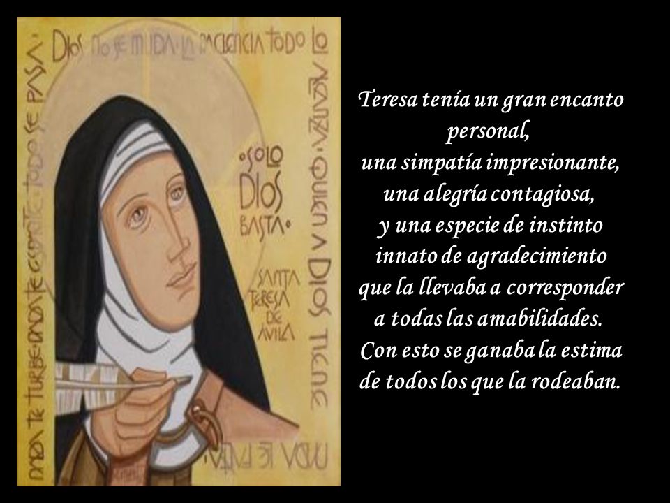 Teresa tenía un gran encanto personal, una simpatía impresionante, una alegría contagiosa, y una especie de instinto innato de agradecimiento que la llevaba a corresponder a todas las amabilidades. Con esto se ganaba la estima de todos los que la rodeaban.