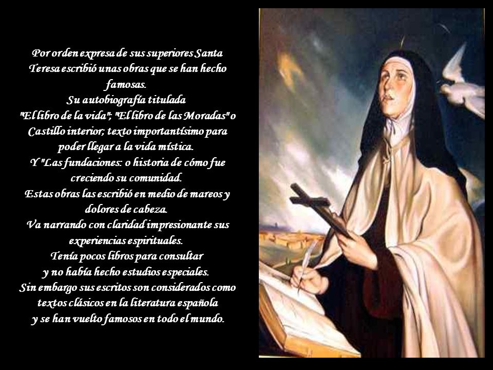 Por orden expresa de sus superiores Santa Teresa escribió unas obras que se han hecho famosas.