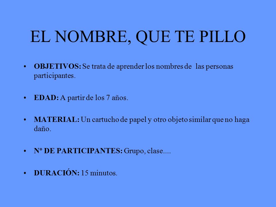 EL NOMBRE, QUE TE PILLO OBJETIVOS: Se trata de aprender los nombres de las personas participantes.