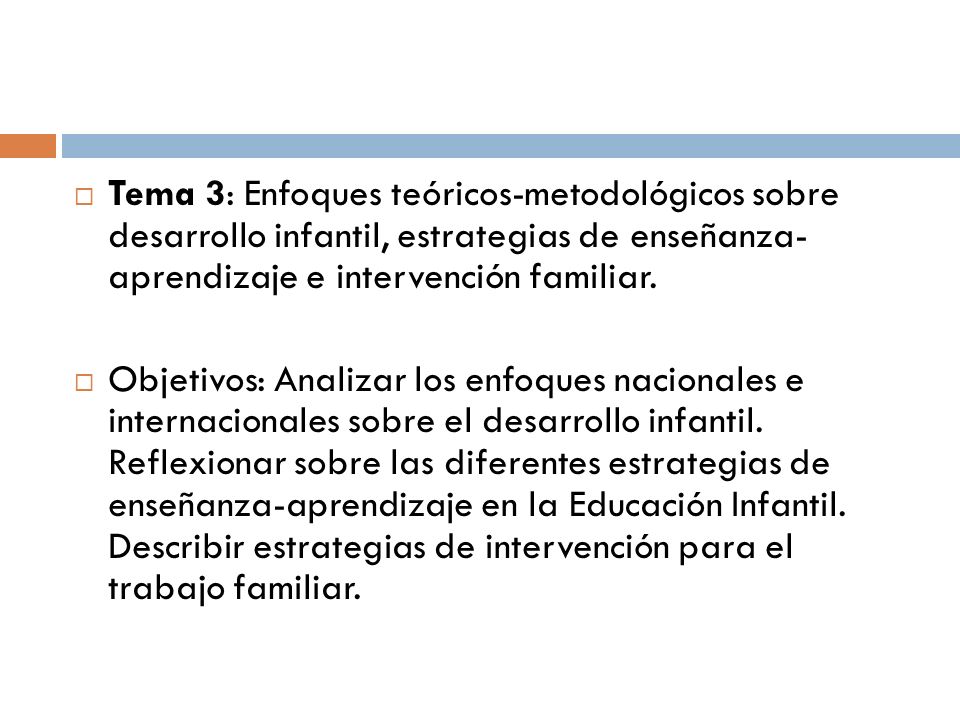 Tema 3: Enfoques teóricos-metodológicos sobre desarrollo infantil, estrategias de enseñanza- aprendizaje e intervención familiar.