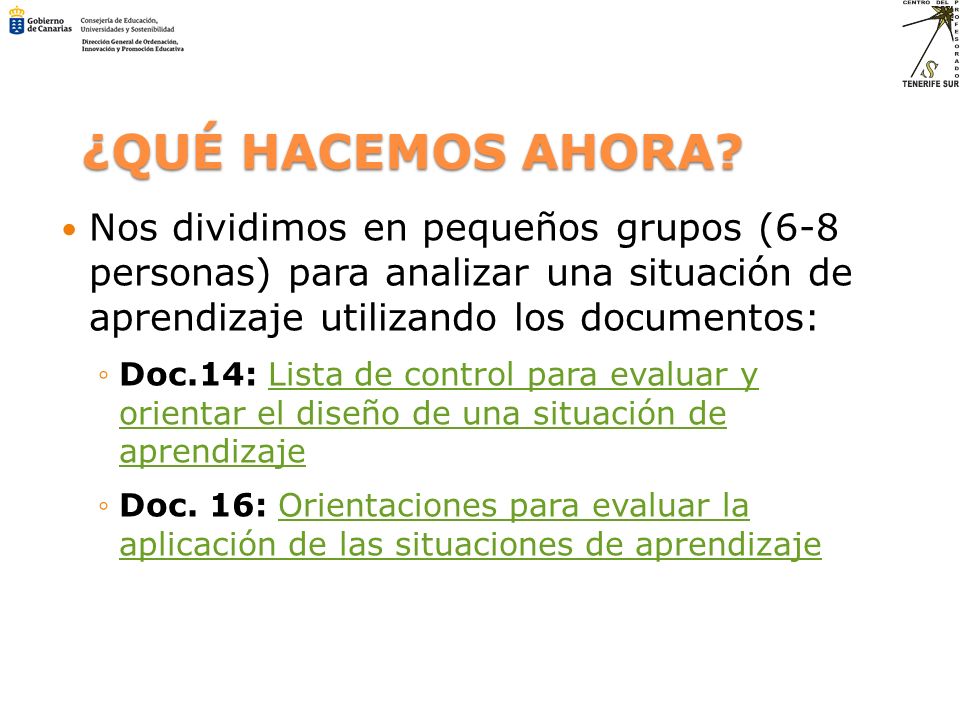 ¿QUÉ HACEMOS AHORA Nos dividimos en pequeños grupos (6-8 personas) para analizar una situación de aprendizaje utilizando los documentos: