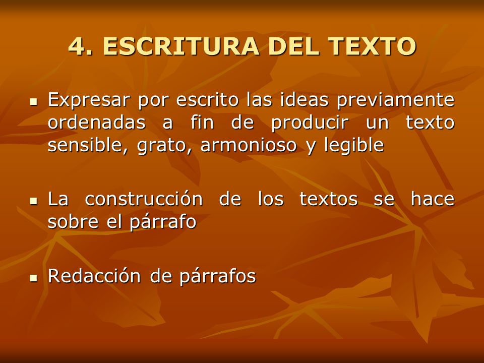 4. ESCRITURA DEL TEXTO Expresar por escrito las ideas previamente ordenadas a fin de producir un texto sensible, grato, armonioso y legible.