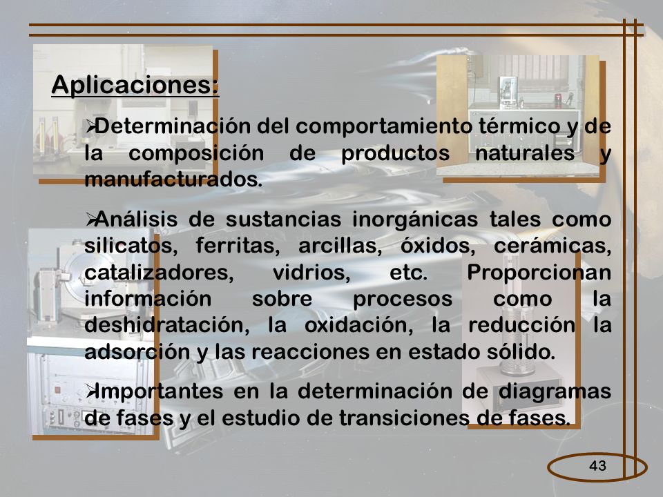 Aplicaciones: Determinación del comportamiento térmico y de la composición de productos naturales y manufacturados.