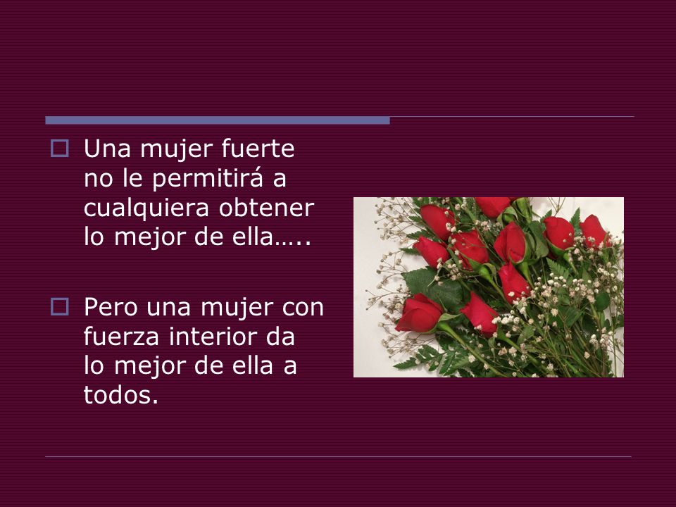 Una mujer fuerte no le permitirá a cualquiera obtener lo mejor de ella…..