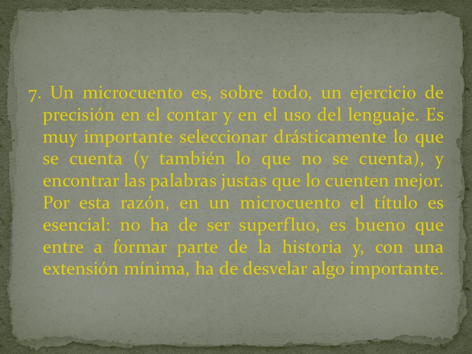 7. Un microcuento es, sobre todo, un ejercicio de precisión en el contar y en el uso del lenguaje.