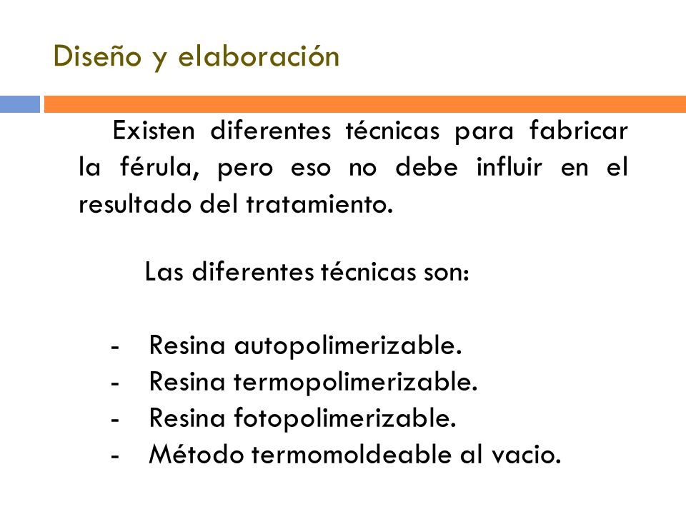 Diseño y elaboración Existen diferentes técnicas para fabricar la férula, pero eso no debe influir en el resultado del tratamiento.