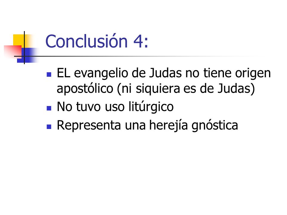 Conclusión 4: EL evangelio de Judas no tiene origen apostólico (ni siquiera es de Judas) No tuvo uso litúrgico.