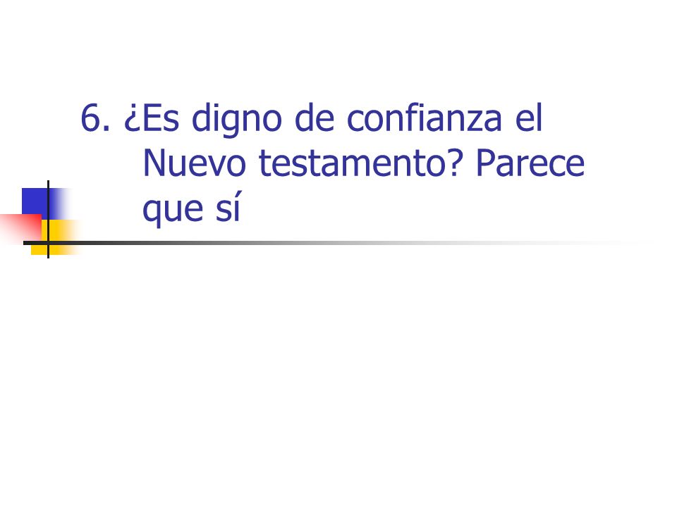 6. ¿Es digno de confianza el Nuevo testamento Parece que sí