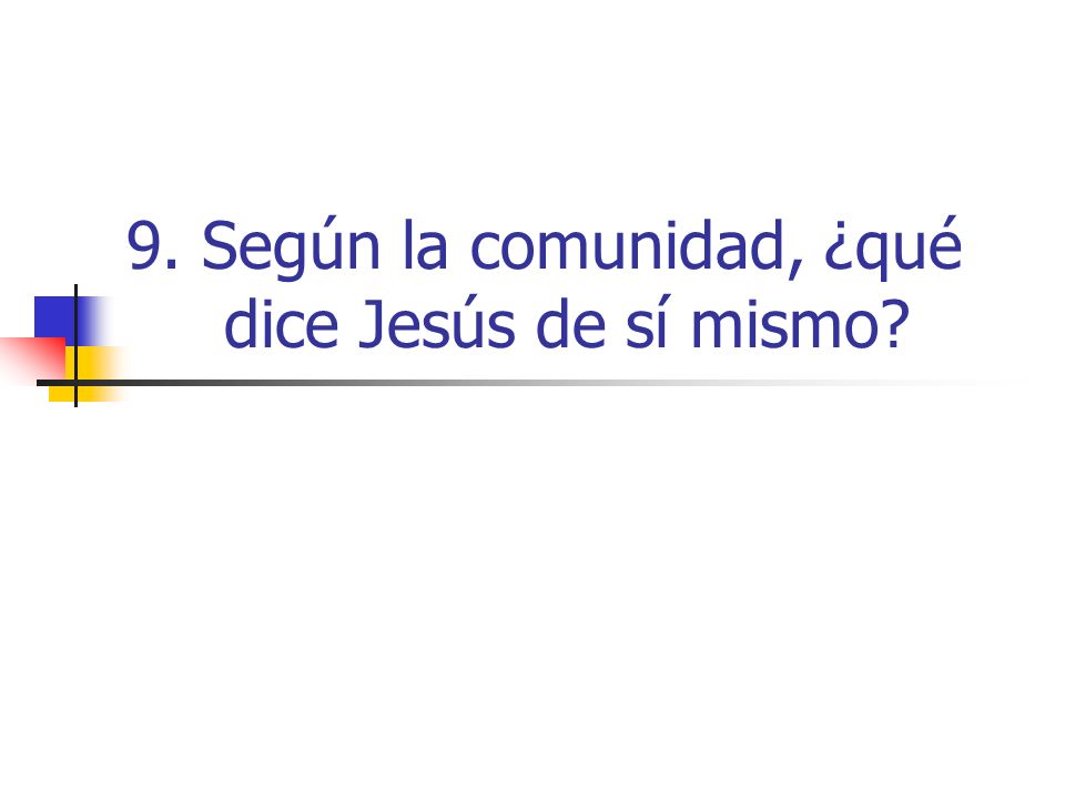 9. Según la comunidad, ¿qué dice Jesús de sí mismo